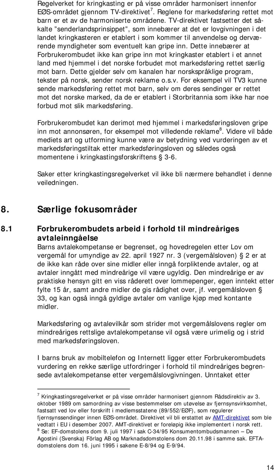 eventuelt kan gripe inn. Dette innebærer at Forbrukerombudet ikke kan gripe inn mot kringkaster etablert i et annet land med hjemmel i det norske forbudet mot markedsføring rettet særlig mot barn.