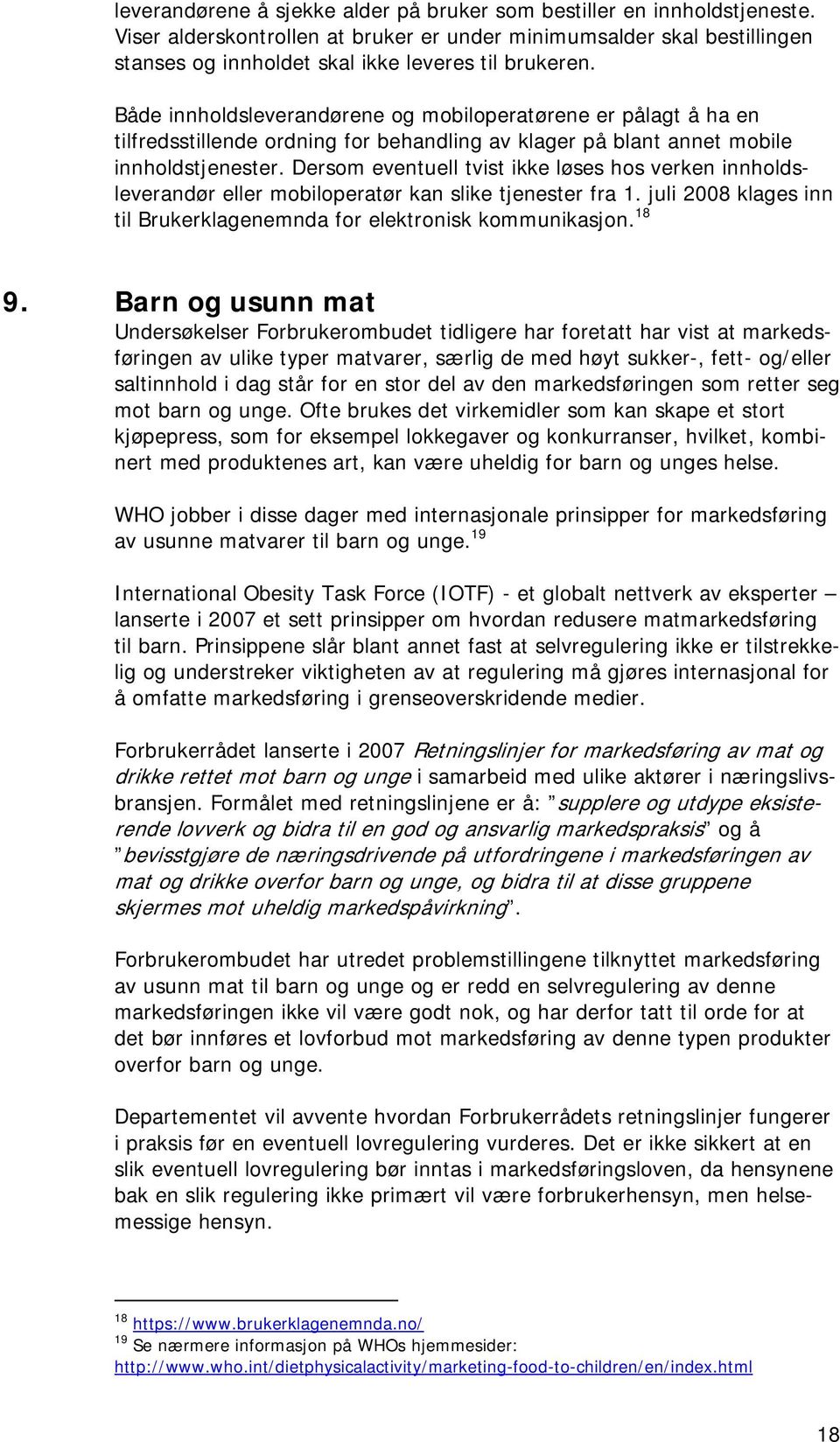 Dersom eventuell tvist ikke løses hos verken innholdsleverandør eller mobiloperatør kan slike tjenester fra 1. juli 2008 klages inn til Brukerklagenemnda for elektronisk kommunikasjon. 18 9.