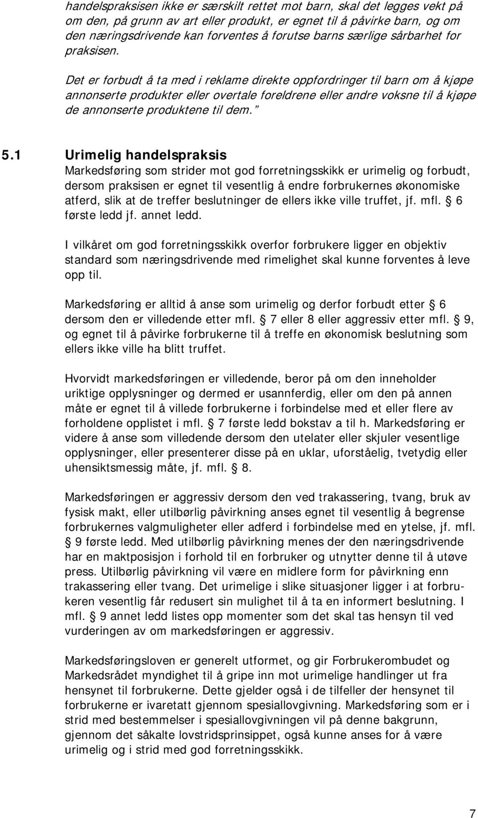 Det er forbudt å ta med i reklame direkte oppfordringer til barn om å kjøpe annonserte produkter eller overtale foreldrene eller andre voksne til å kjøpe de annonserte produktene til dem. 5.