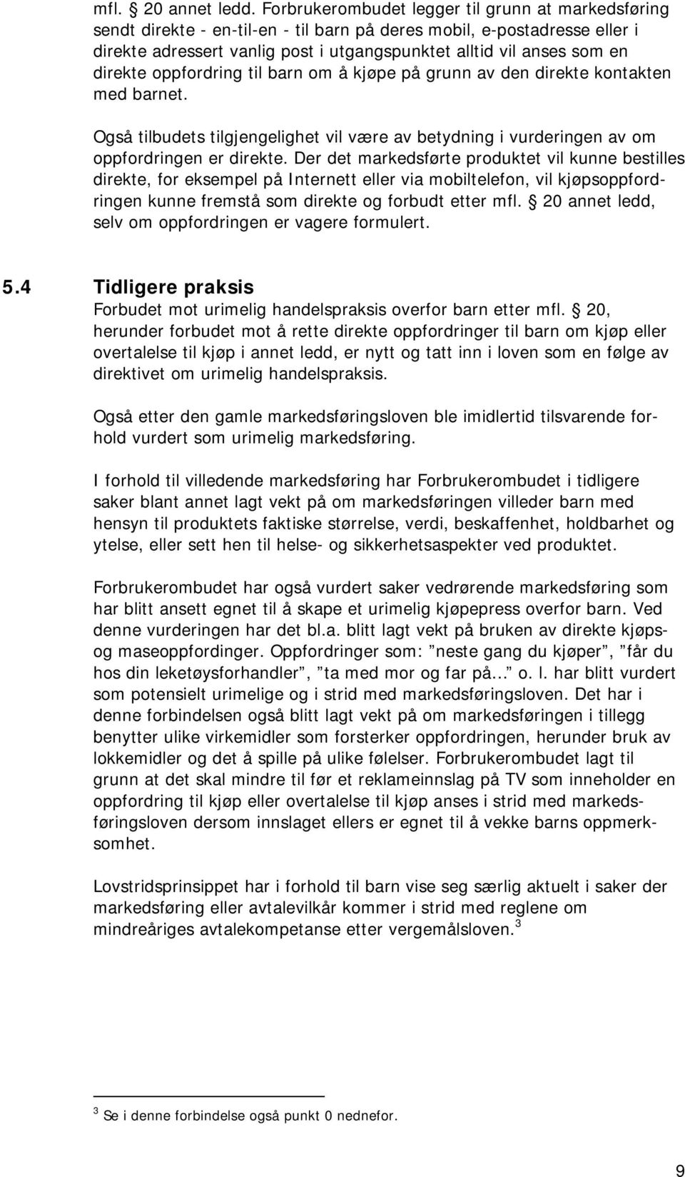 direkte oppfordring til barn om å kjøpe på grunn av den direkte kontakten med barnet. Også tilbudets tilgjengelighet vil være av betydning i vurderingen av om oppfordringen er direkte.