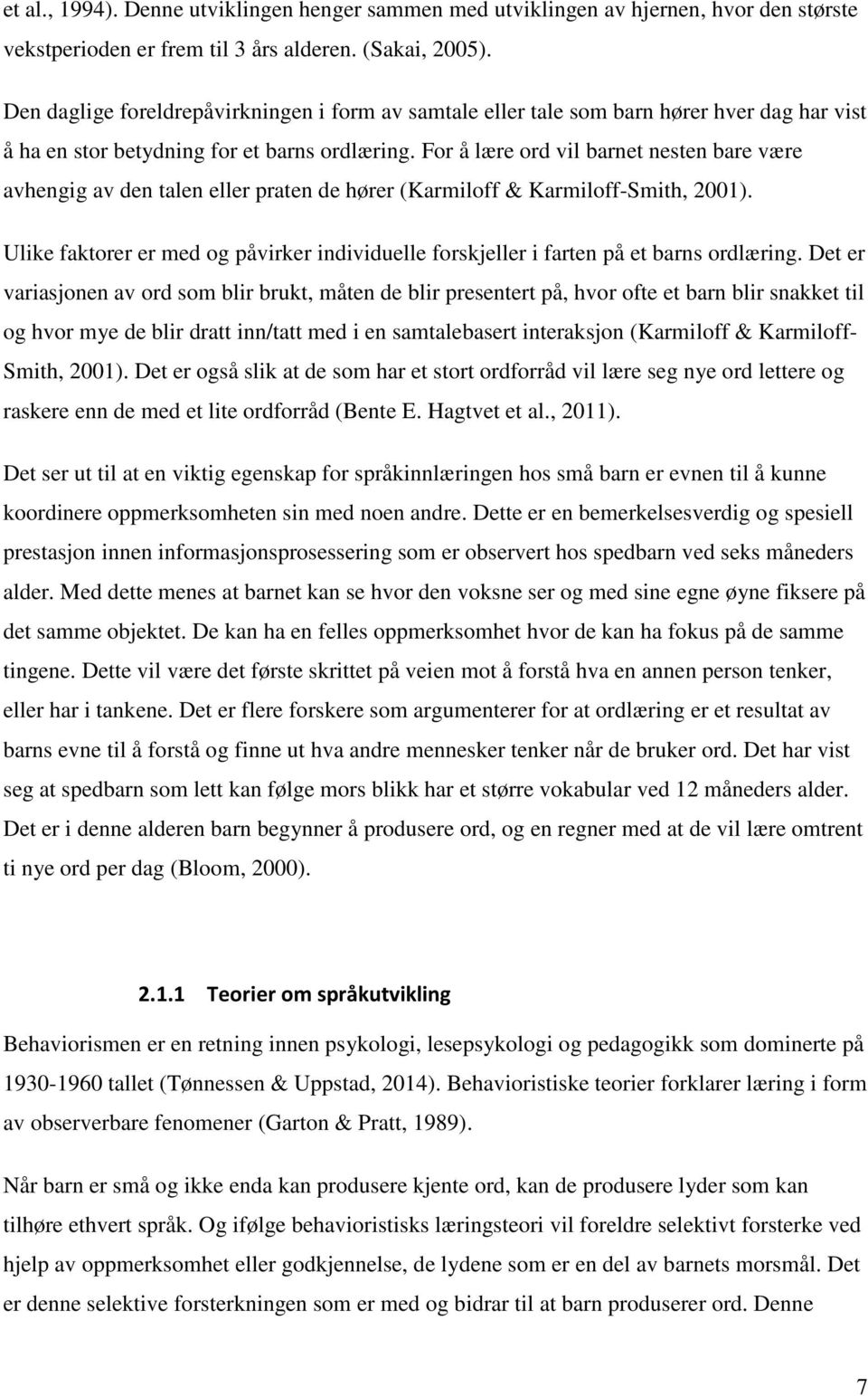 For å lære ord vil barnet nesten bare være avhengig av den talen eller praten de hører (Karmiloff & Karmiloff-Smith, 2001).