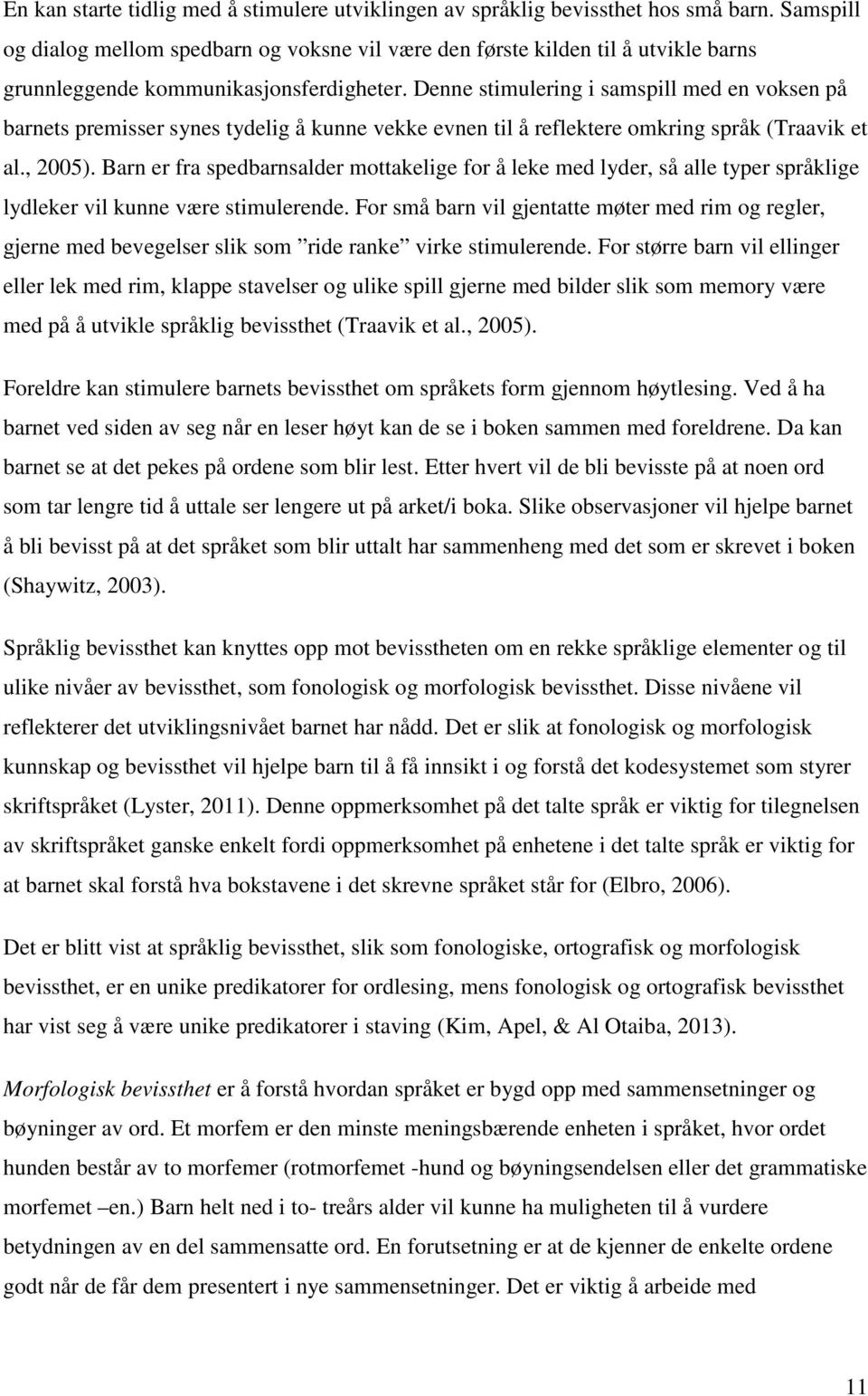 Denne stimulering i samspill med en voksen på barnets premisser synes tydelig å kunne vekke evnen til å reflektere omkring språk (Traavik et al., 2005).