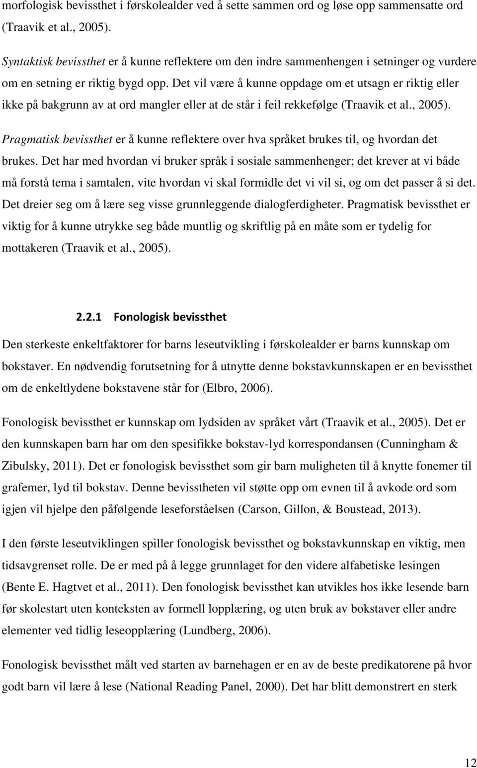 Det vil være å kunne oppdage om et utsagn er riktig eller ikke på bakgrunn av at ord mangler eller at de står i feil rekkefølge (Traavik et al., 2005).