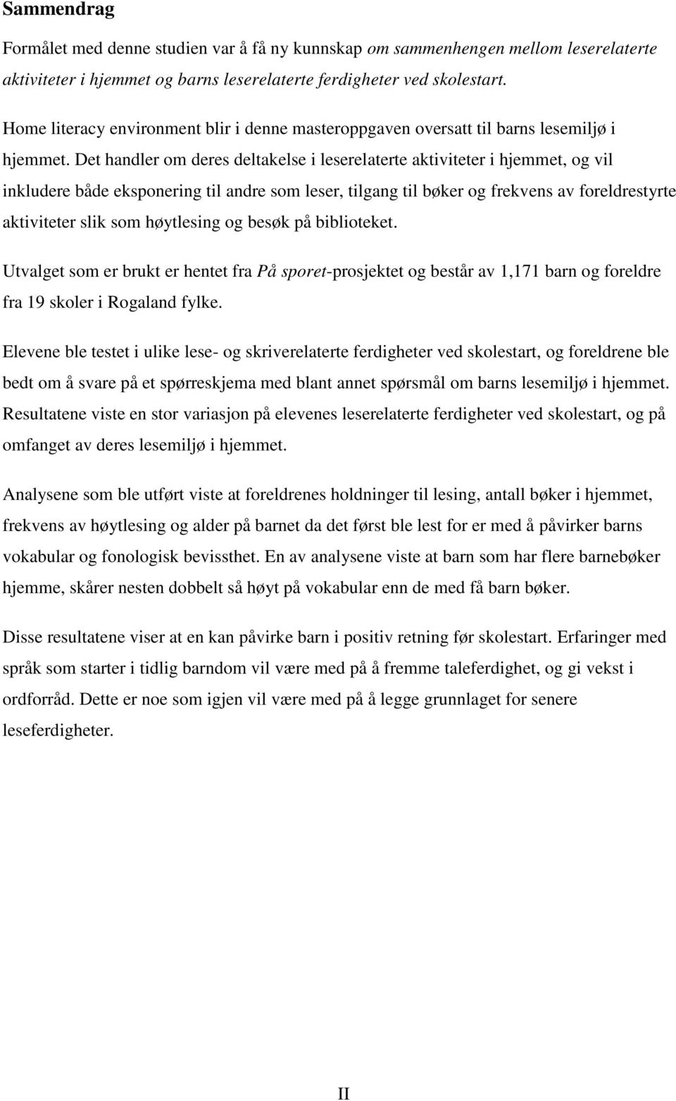 Det handler om deres deltakelse i leserelaterte aktiviteter i hjemmet, og vil inkludere både eksponering til andre som leser, tilgang til bøker og frekvens av foreldrestyrte aktiviteter slik som