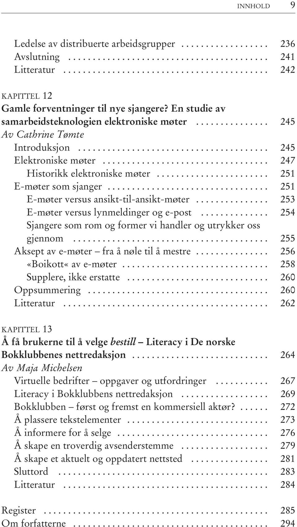 ...................... 251 E-møter som sjanger................................. 251 E-møter versus ansikt-til-ansikt-møter............... 253 E-møter versus lynmeldinger og e-post.