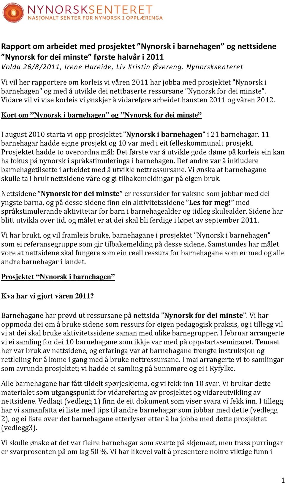 Vidare vil vi vise korleis vi ønskjer å vidareføre arbeidet hausten 2011 og våren 2012.