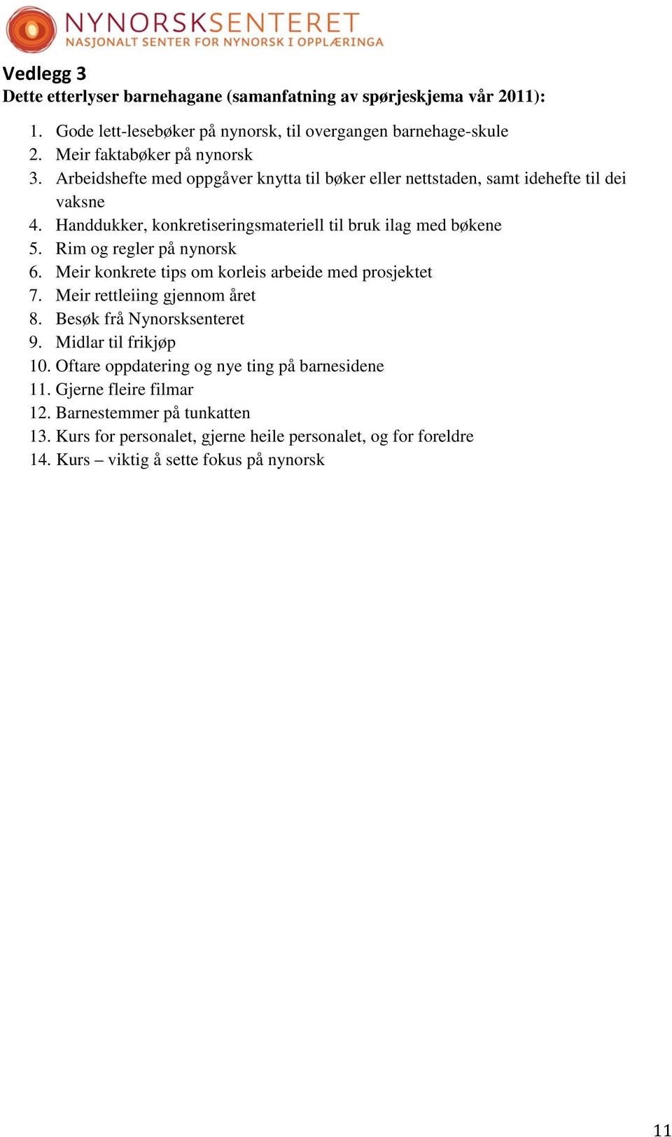 Rim og regler på nynorsk 6. Meir konkrete tips om korleis arbeide med prosjektet 7. Meir rettleiing gjennom året 8. Besøk frå Nynorsksenteret 9. Midlar til frikjøp 10.