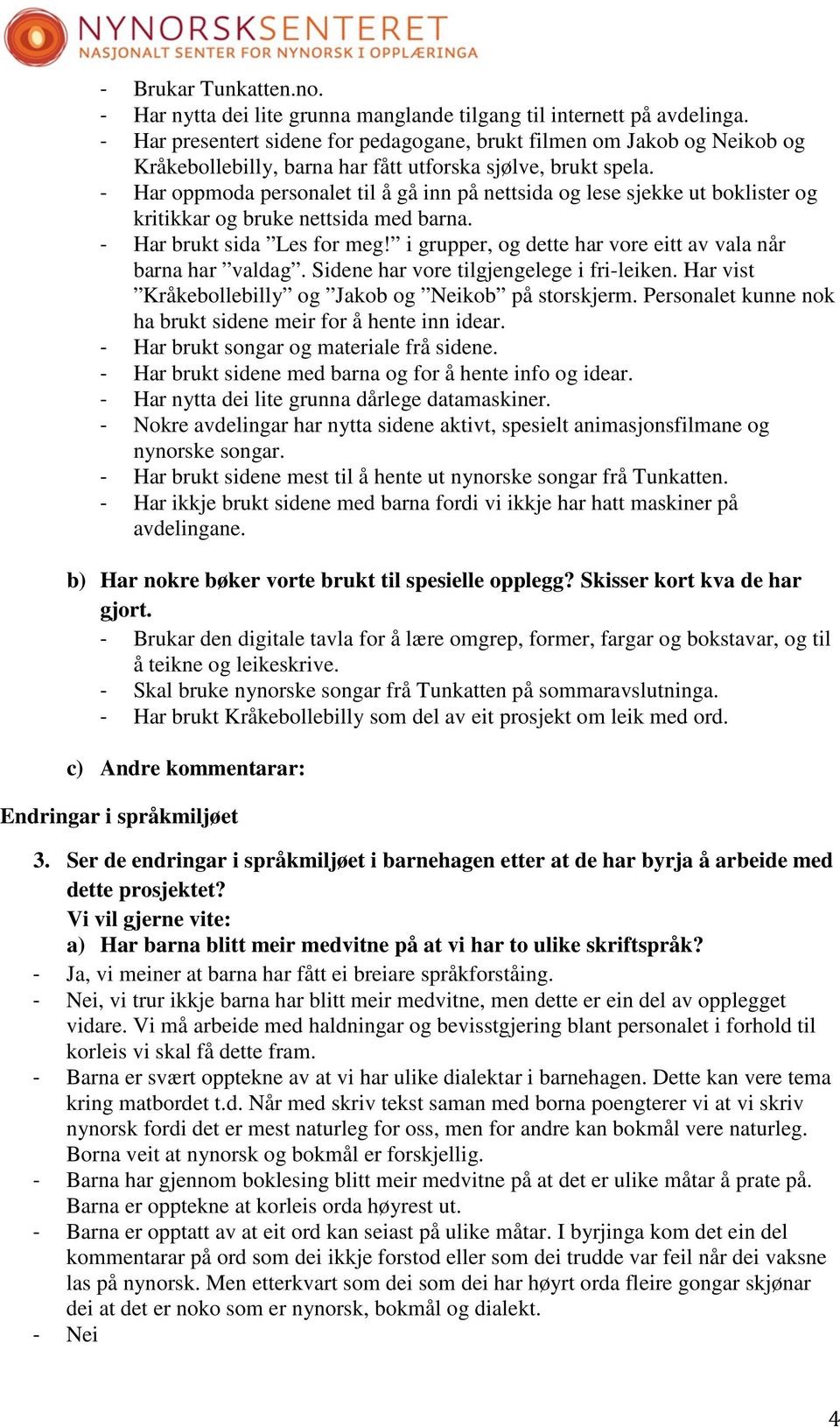 - Har oppmoda personalet til å gå inn på nettsida og lese sjekke ut boklister og kritikkar og bruke nettsida med barna. - Har brukt sida Les for meg!