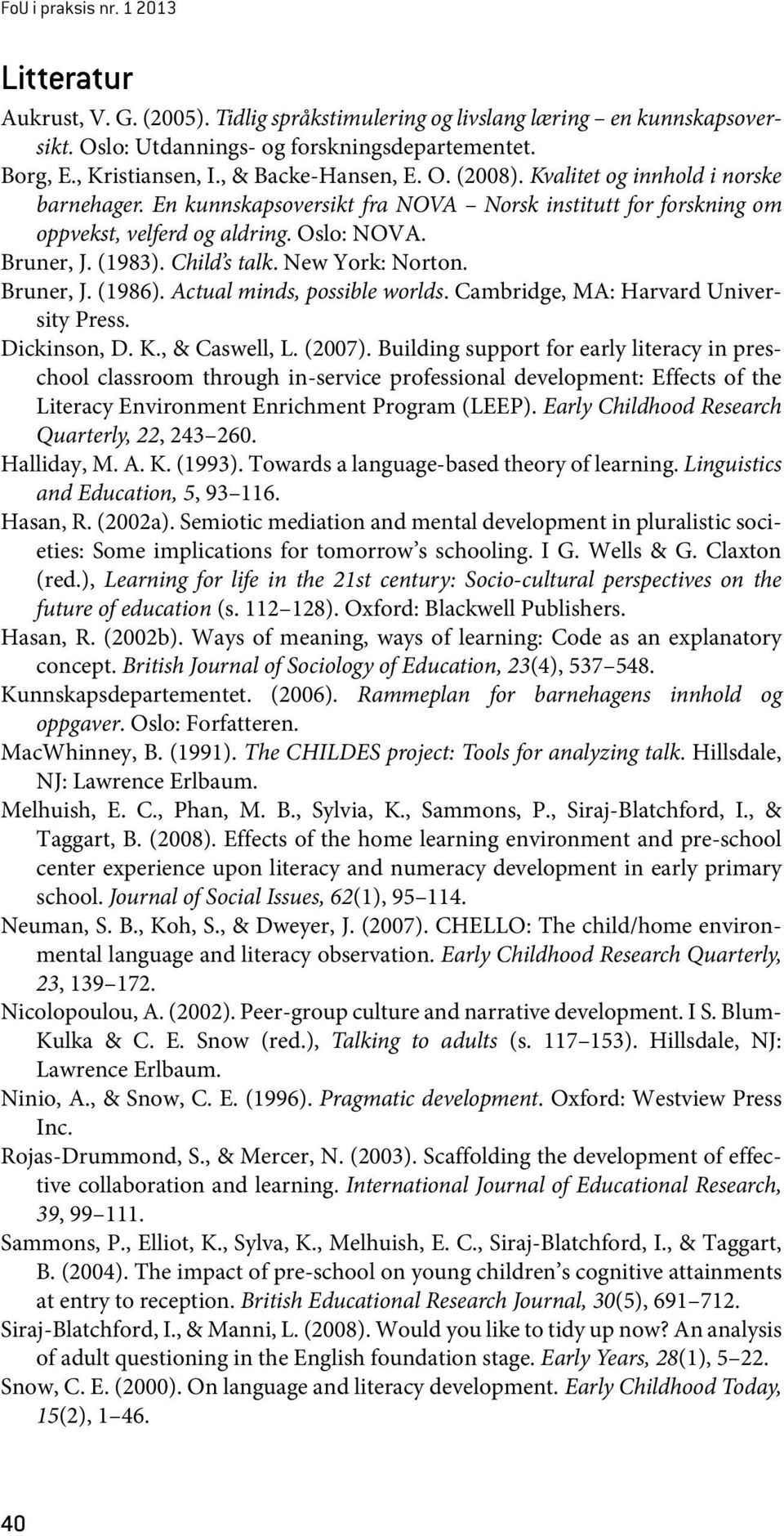 Child s talk. New York: Norton. Bruner, J. (1986). Actual minds, possible worlds. Cambridge, MA: Harvard University Press. Dickinson, D. K., & Caswell, L. (2007).