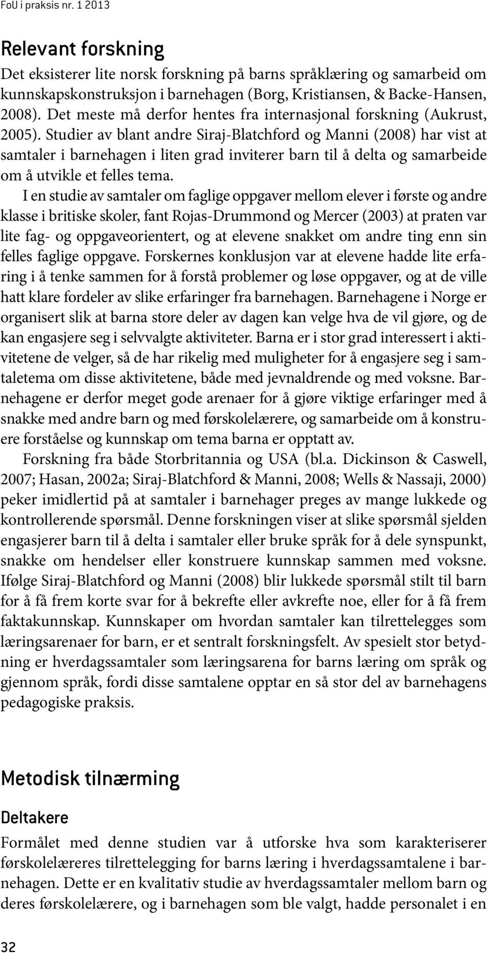 Studier av blant andre Siraj-Blatchford og Manni (2008) har vist at samtaler i barnehagen i liten grad inviterer barn til å delta og samarbeide om å utvikle et felles tema.