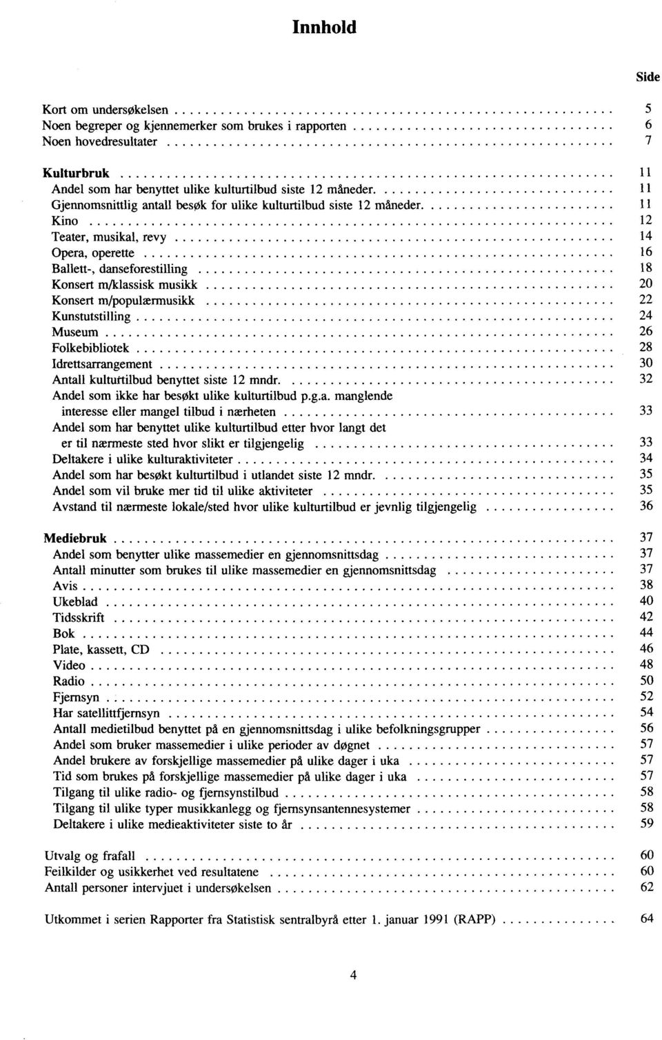 11 Kino 12 Teater, musikal, revy 14 Opera, operette 16 Ballett-, danseforestilling 18 Konsert m/klassisk musikk Konsert m/populærmusikk 22 Kunstutstilling 24 Museum 26 Folkebibliotek 28