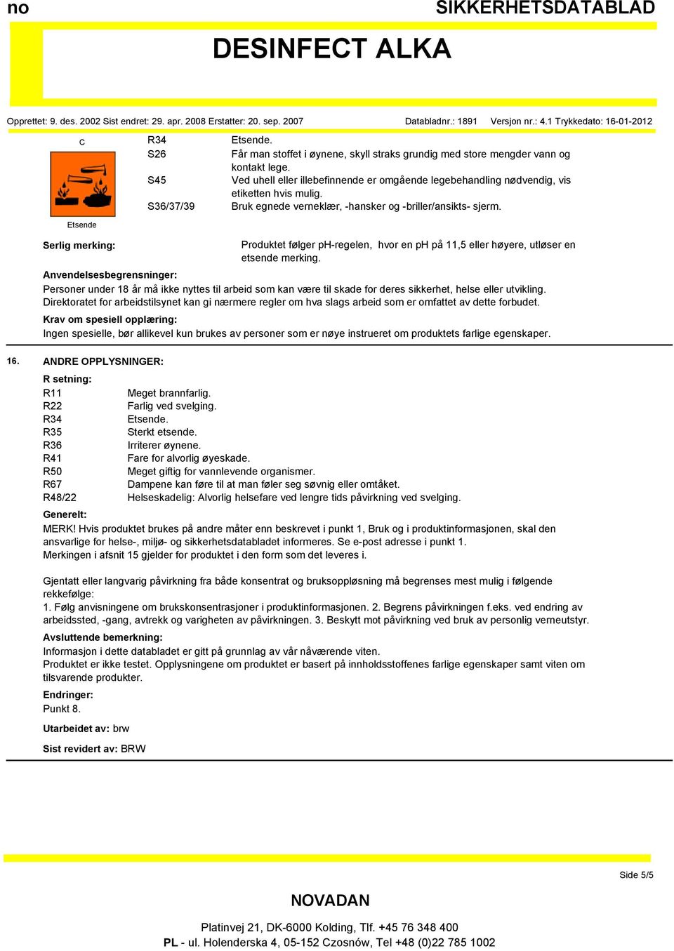 Serlig merking: Produktet følger ph-regelen, hvor en ph på 11,5 eller høyere, utløser en etsende merking.