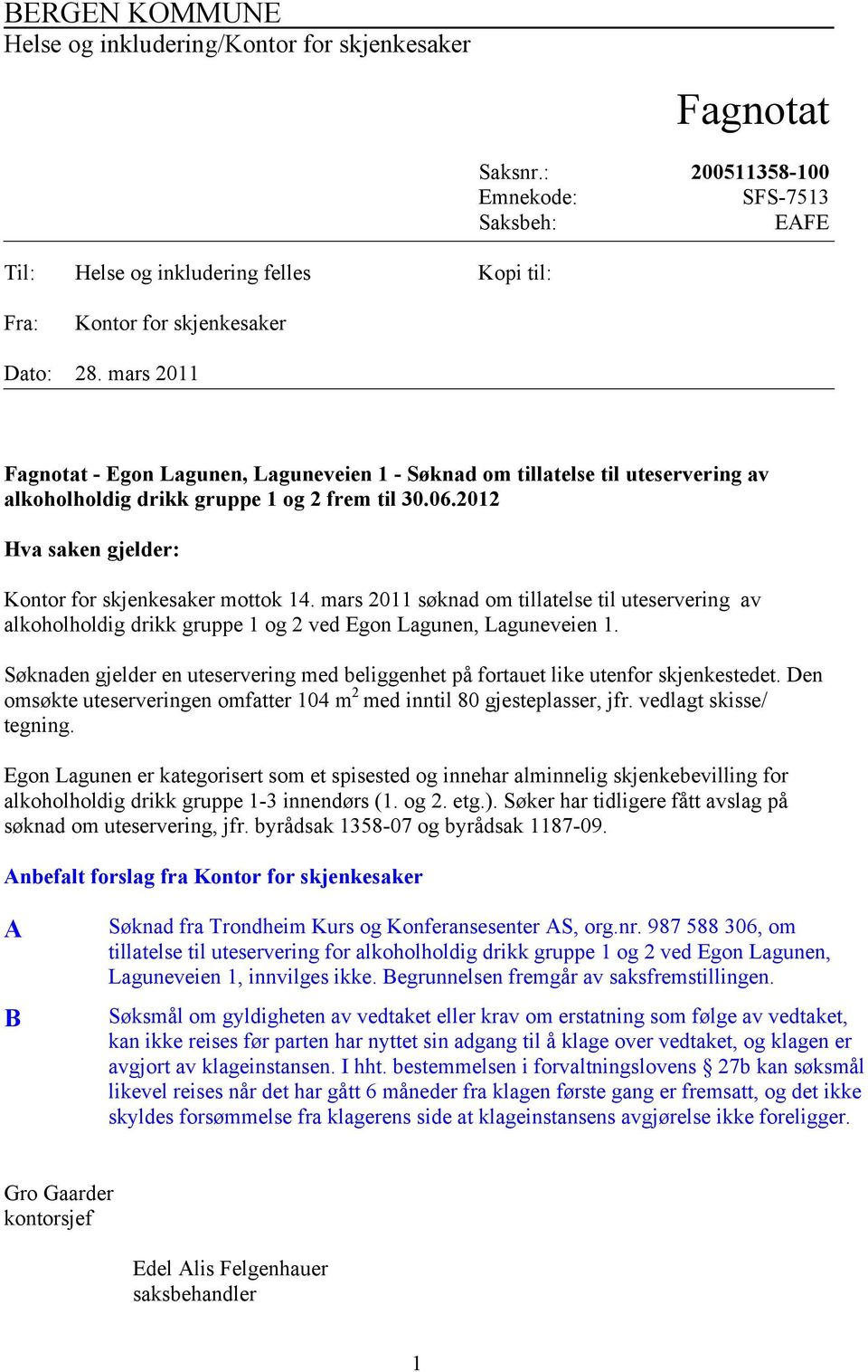 mars 2011 Fagnotat - Egon Lagunen, Laguneveien 1 - Søknad om tillatelse til uteservering av alkoholholdig drikk gruppe 1 og 2 frem til 30.06.2012 Hva saken gjelder: Kontor for skjenkesaker mottok 14.