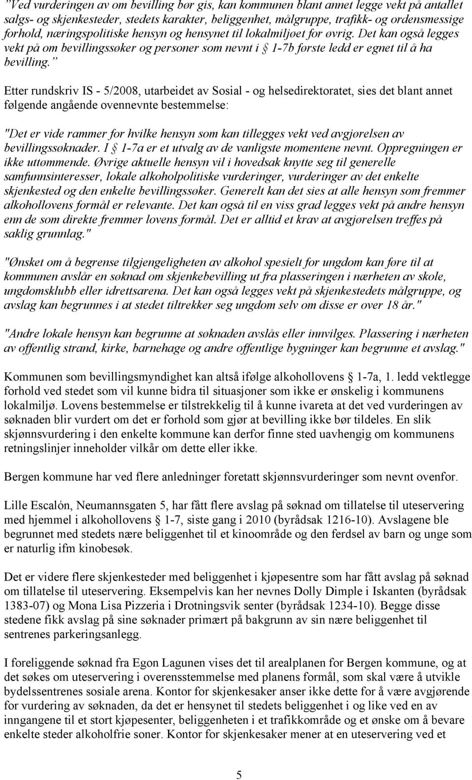 Etter rundskriv IS - 5/2008, utarbeidet av Sosial - og helsedirektoratet, sies det blant annet følgende angående ovennevnte bestemmelse: "Det er vide rammer for hvilke hensyn som kan tillegges vekt