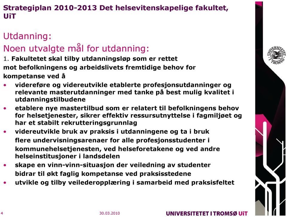 masterutdanninger med tanke på best mulig kvalitet i utdanningstilbudene etablere nye mastertilbud som er relatert til befolkningens behov for helsetjenester, sikrer effektiv ressursutnyttelse i