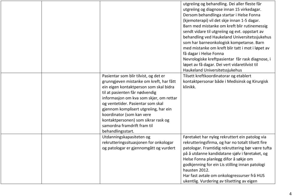 Utdanningskapasiteten og rekrutteringssituasjonen for onkologar og patologar er gjennomgått og vurdert utgreiing og behandling. Dei aller fleste får utgreiing og diagnose innan 15 virkedagar.