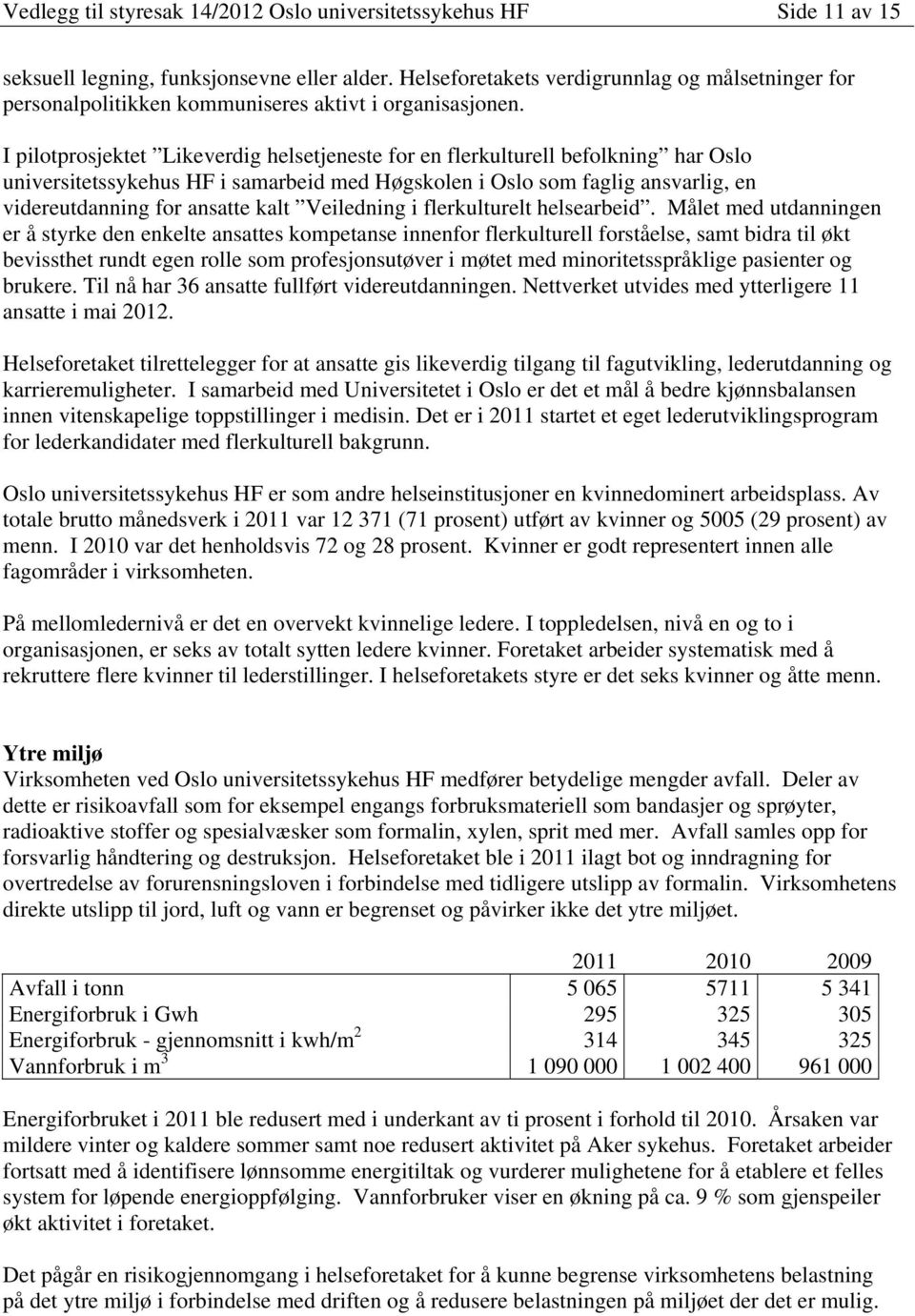 I pilotprosjektet Likeverdig helsetjeneste for en flerkulturell befolkning har Oslo universitetssykehus HF i samarbeid med Høgskolen i Oslo som faglig ansvarlig, en videreutdanning for ansatte kalt