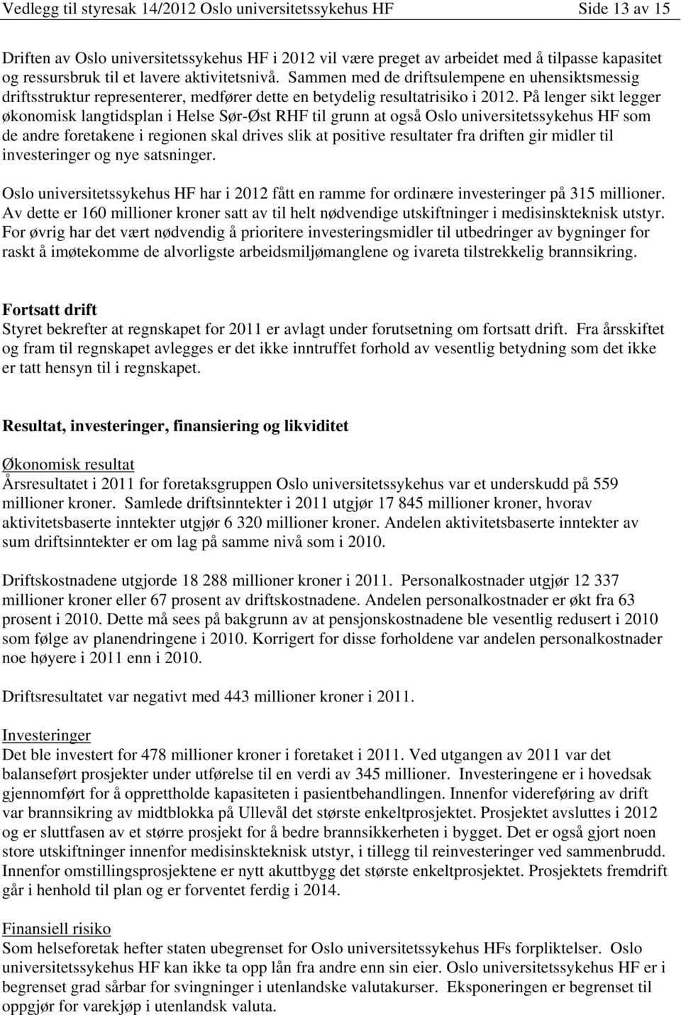 På lenger sikt legger økonomisk langtidsplan i Helse Sør-Øst RHF til grunn at også Oslo universitetssykehus HF som de andre foretakene i regionen skal drives slik at positive resultater fra driften