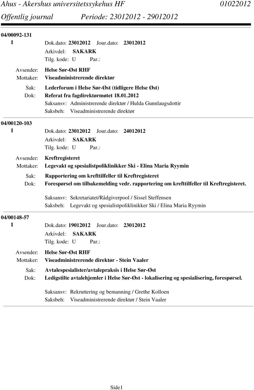 2012 Saksansv: Administrerende direktør / Hulda Gunnlaugsdottir Saksbeh: Viseadministrerende direktør 04/00120-103 I Dok.dato: 23012012 Jour.dato: 24012012 Tilg. kode: U Par.