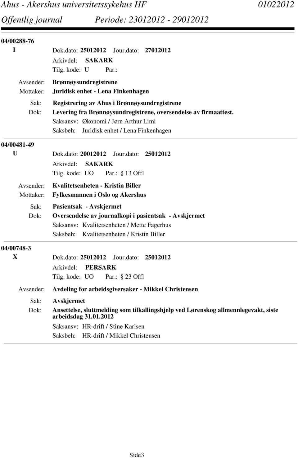 Saksansv: Økonomi / Jørn Arthur Limi Saksbeh: Juridisk enhet / Lena Finkenhagen 04/00481-49 U Dok.dato: 20012012 Jour.