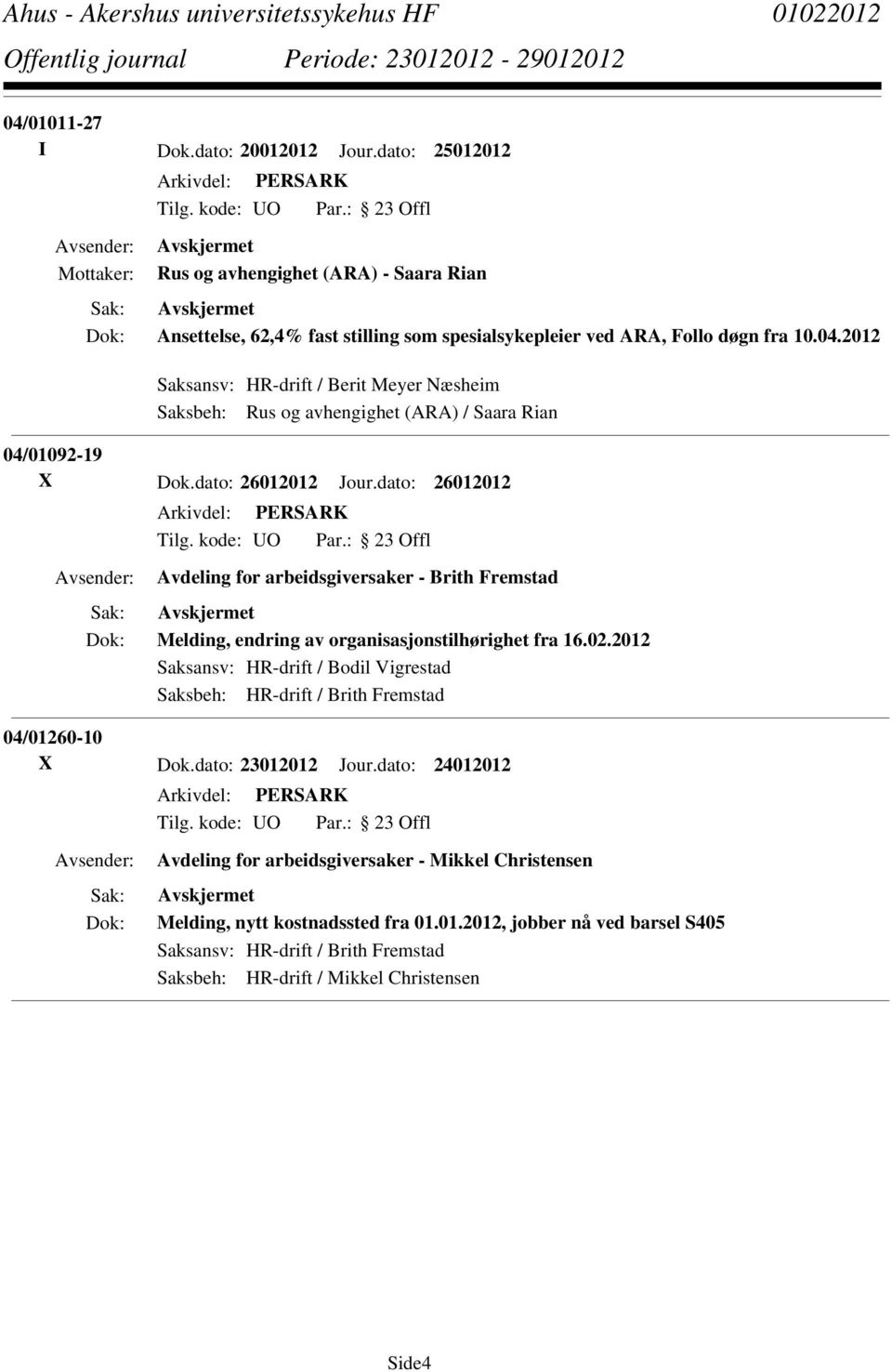 2012 Saksansv: HR-drift / Bodil Vigrestad Saksbeh: HR-drift / Brith Fremstad 04/01260-10 X Dok.dato: 23012012 Jour.