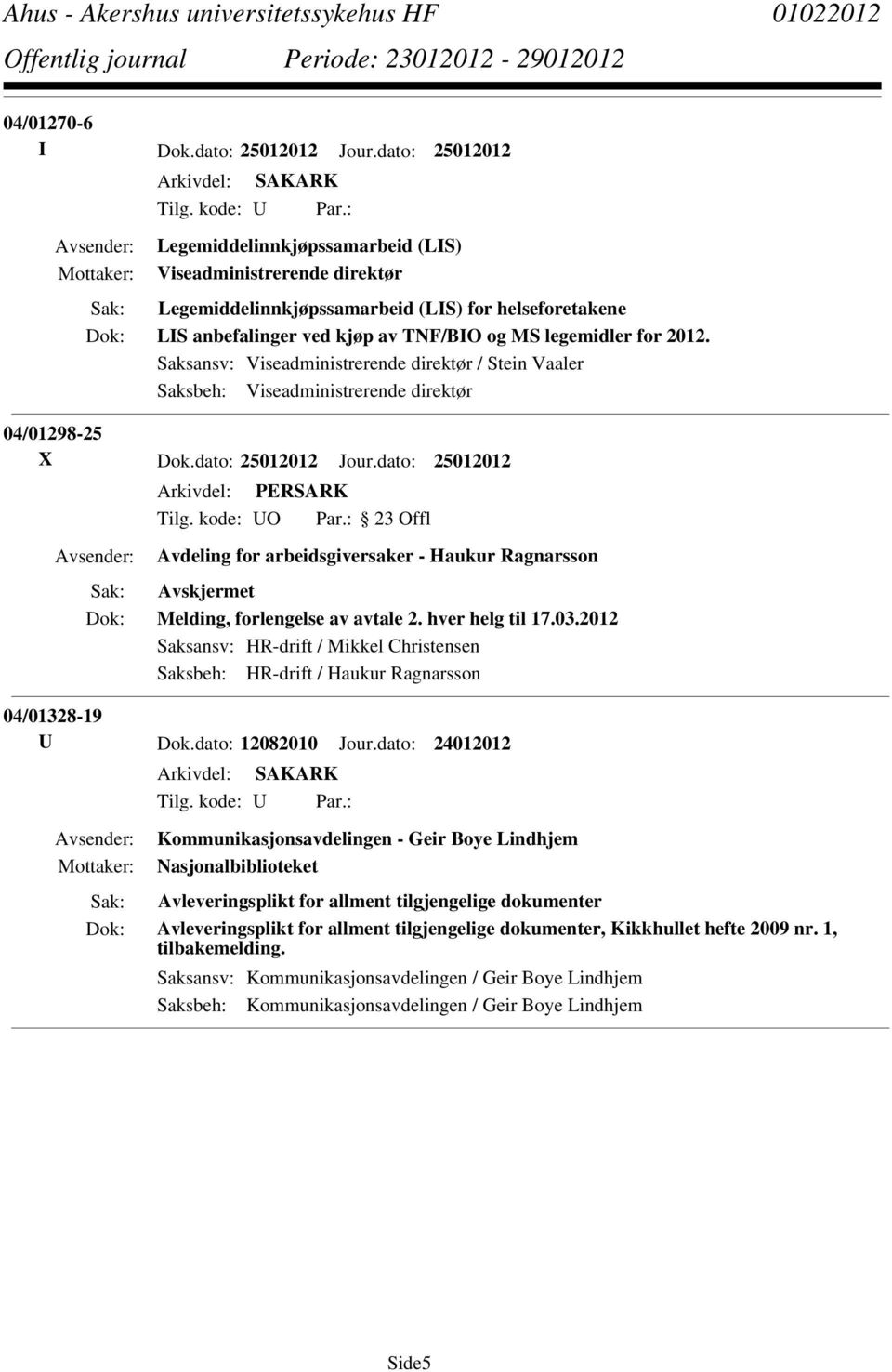 Saksansv: Viseadministrerende direktør / Stein Vaaler Saksbeh: Viseadministrerende direktør 04/01298-25 X Dok.dato: 25012012 Jour.