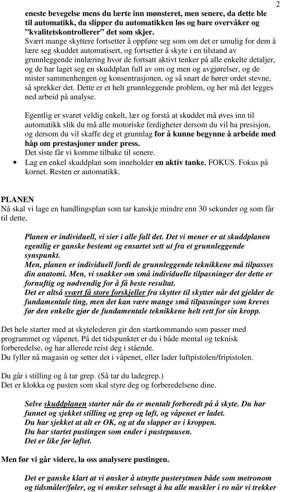 tenker på alle enkelte detaljer, og de har laget seg en skuddplan full av om og men og avgjørelser, og de mister sammenhengen og konsentrasjonen, og så snart de hører ordet stevne, så sprekker det.