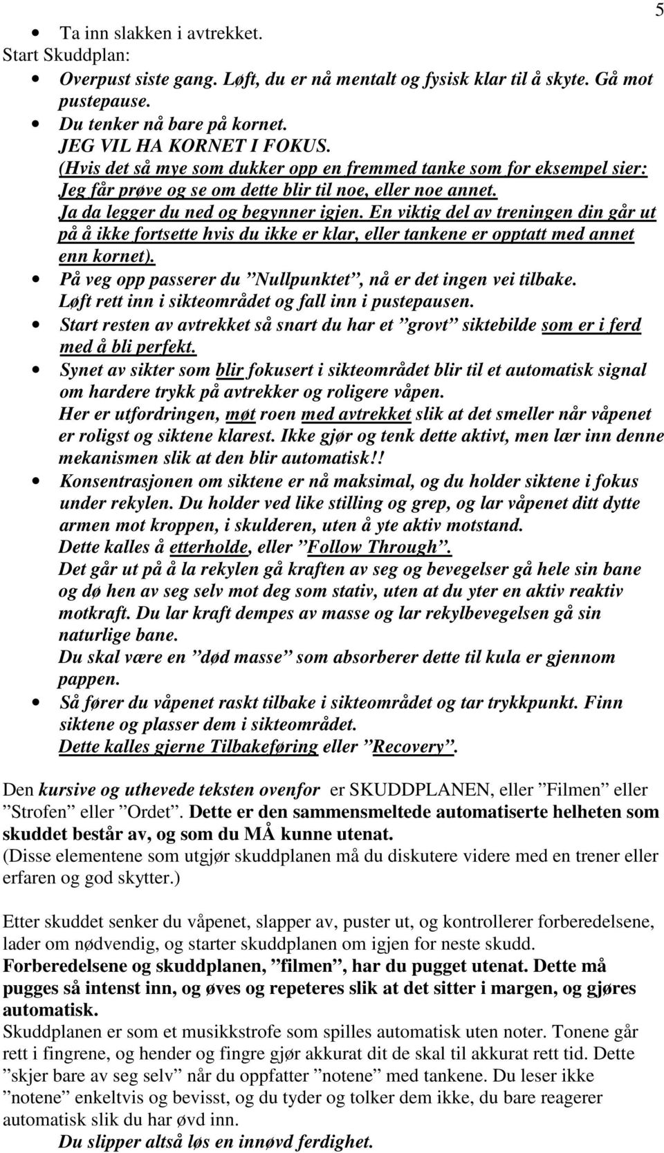 En viktig del av treningen din går ut på å ikke fortsette hvis du ikke er klar, eller tankene er opptatt med annet enn kornet). På veg opp passerer du Nullpunktet, nå er det ingen vei tilbake.