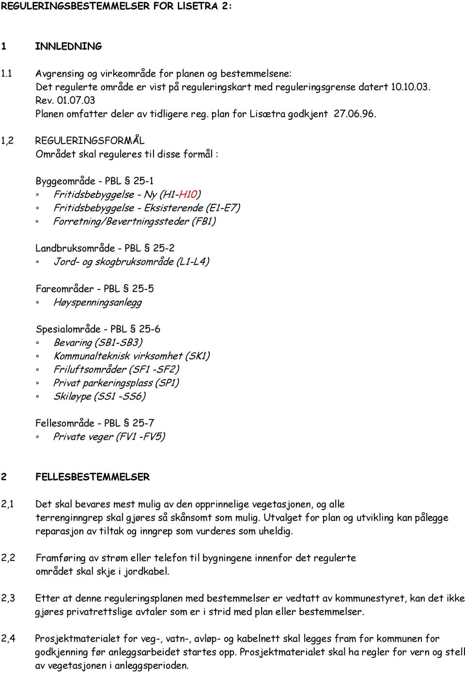 1,2 REGULERINGSFORMÅL Området skal reguleres til disse formål : Byggeområde - PBL 25-1 Fritidsbebyggelse - Ny (H1-H10) Fritidsbebyggelse - Eksisterende (E1-E7) Forretning/Bevertningssteder (FB1)