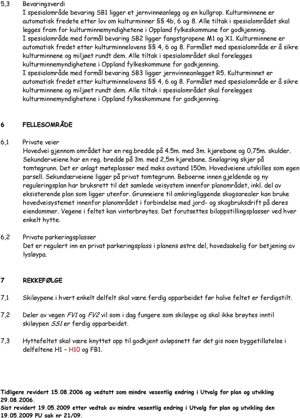 Kulturminnene er automatisk fredet etter kulturminnelovens 4, 6 og 8. Formålet med spesialområde er å sikre kulturminnene og miljøet rundt dem.