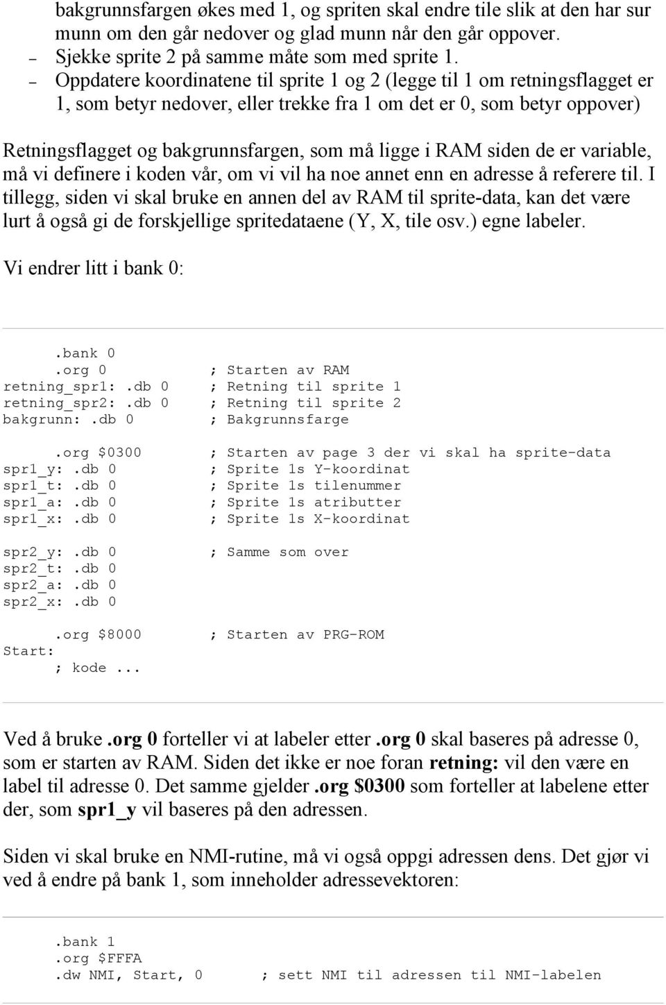 RAM siden de er variable, må vi definere i koden vår, om vi vil ha noe annet enn en adresse å referere til.