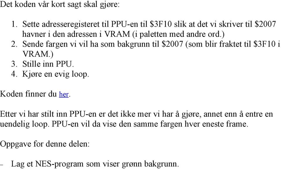 Sende fargen vi vil ha som bakgrunn til $2007 (som blir fraktet til $3F10 i VRAM.) 3. Stille inn PPU. 4. Kjøre en evig loop.