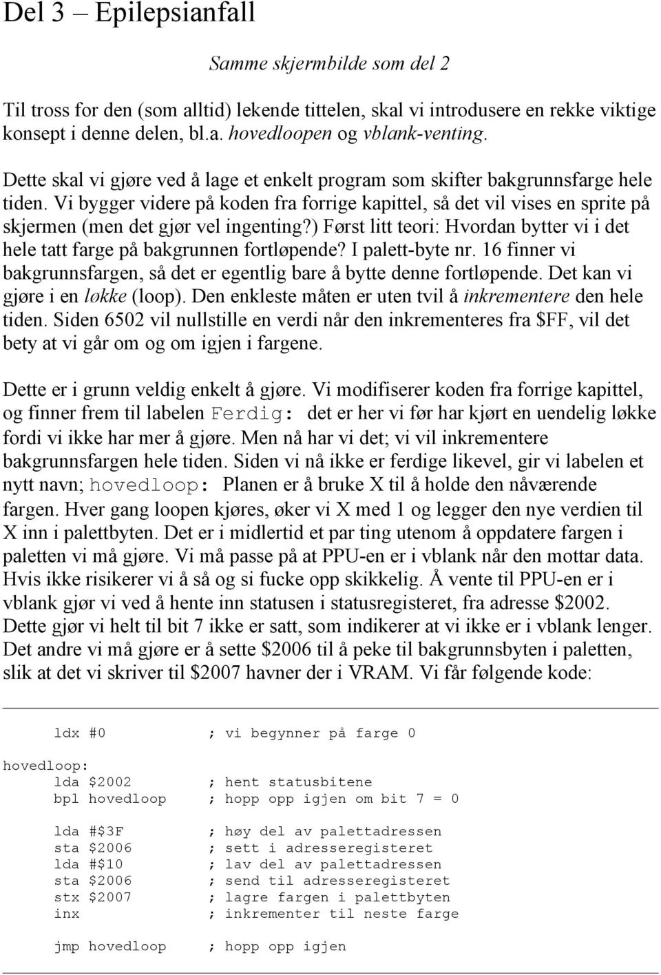 Vi bygger videre på koden fra forrige kapittel, så det vil vises en sprite på skjermen (men det gjør vel ingenting?