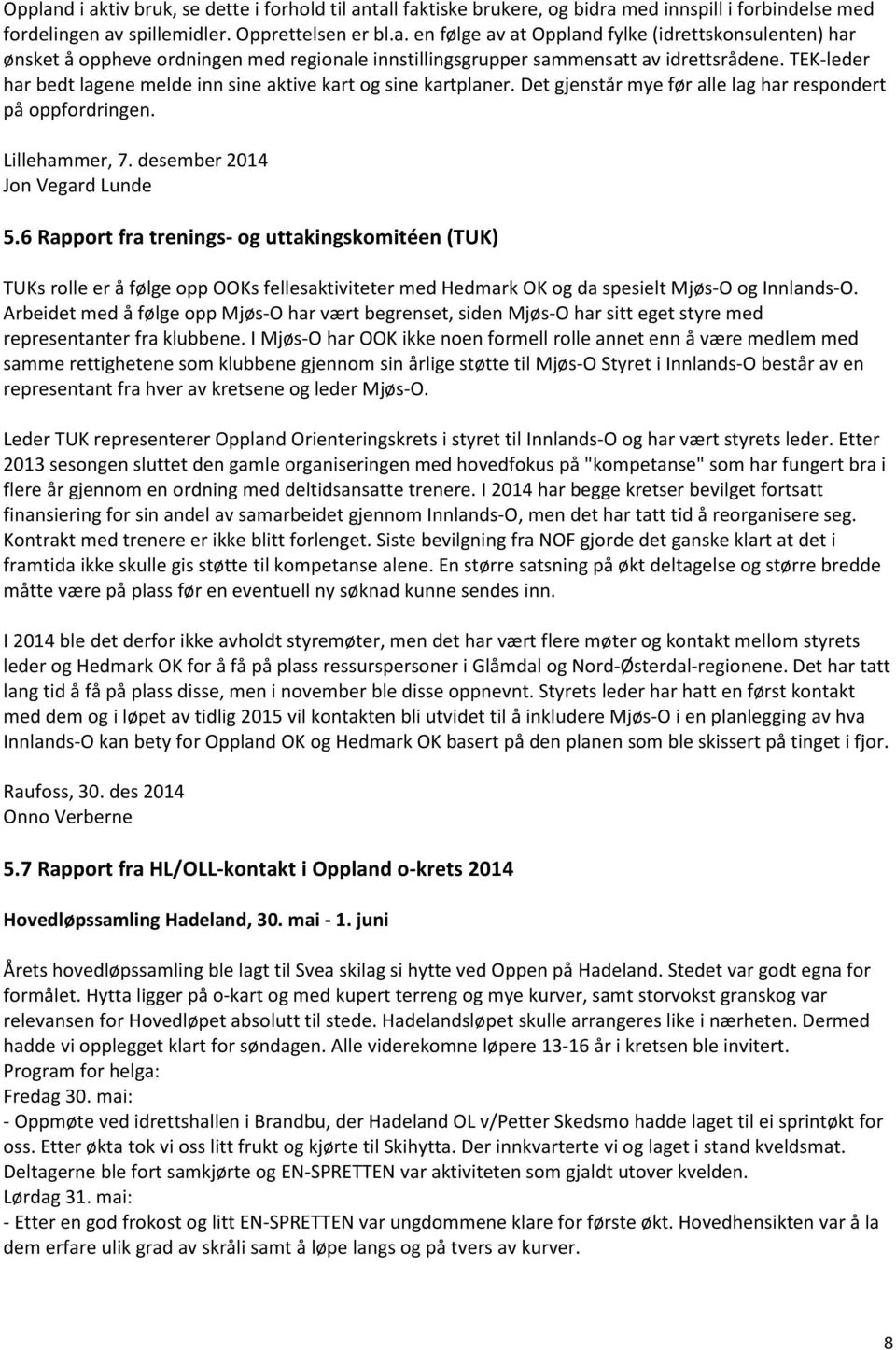 6 Rapport fra trenings- og uttakingskomitéen (TUK) TUKs rolle er å følge opp OOKs fellesaktiviteter med Hedmark OK og da spesielt Mjøs-O og Innlands-O.
