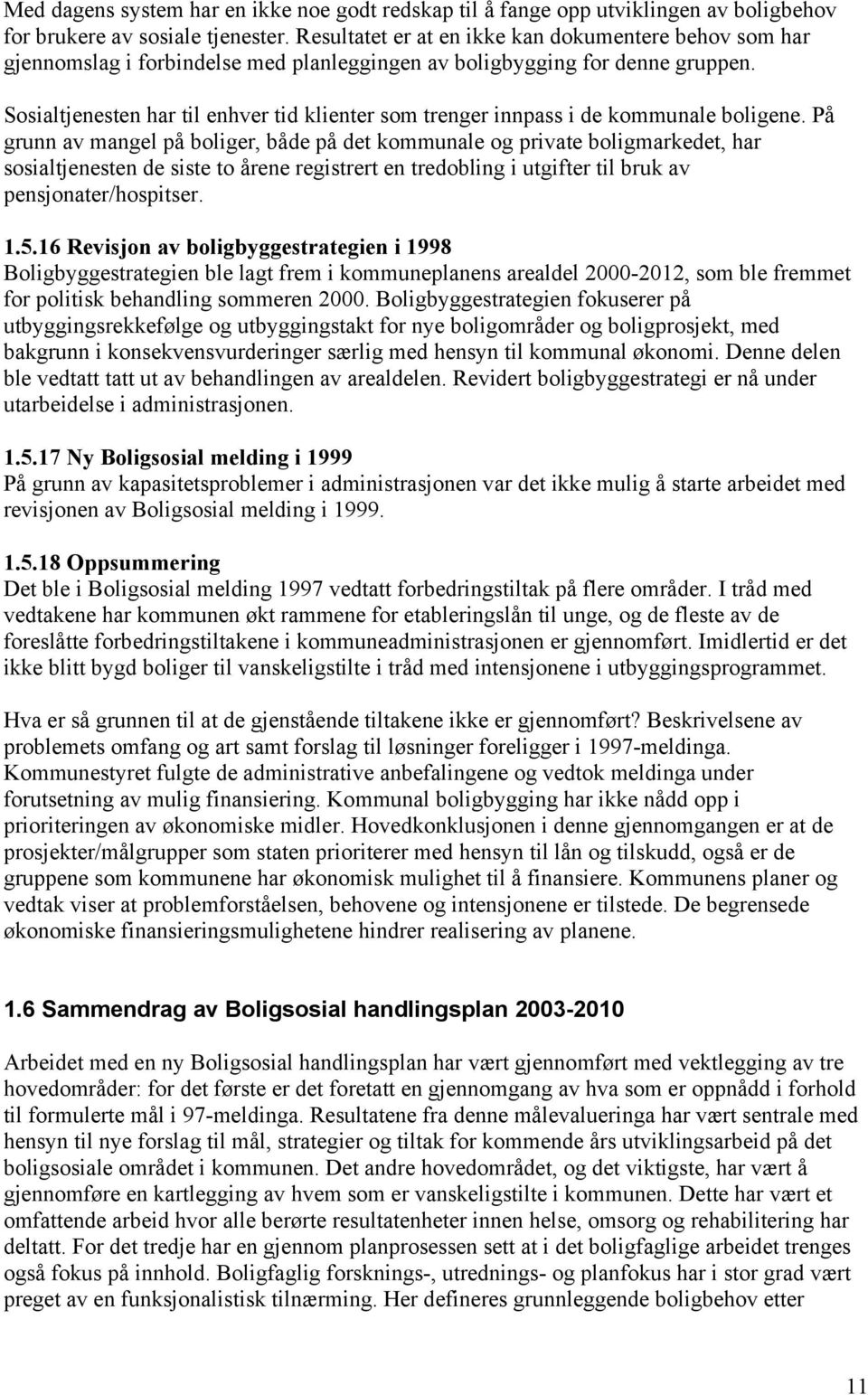 Sosialtjenesten har til enhver tid klienter som trenger innpass i de kommunale boligene.