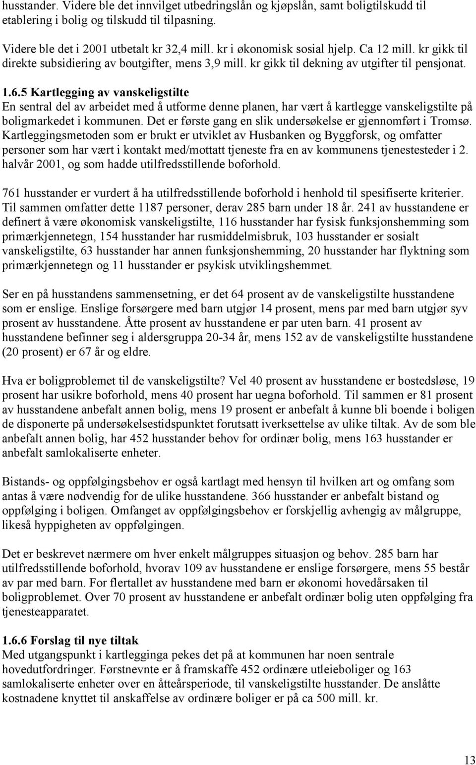 5 Kartlegging av vanskeligstilte En sentral del av arbeidet med å utforme denne planen, har vært å kartlegge vanskeligstilte på boligmarkedet i kommunen.