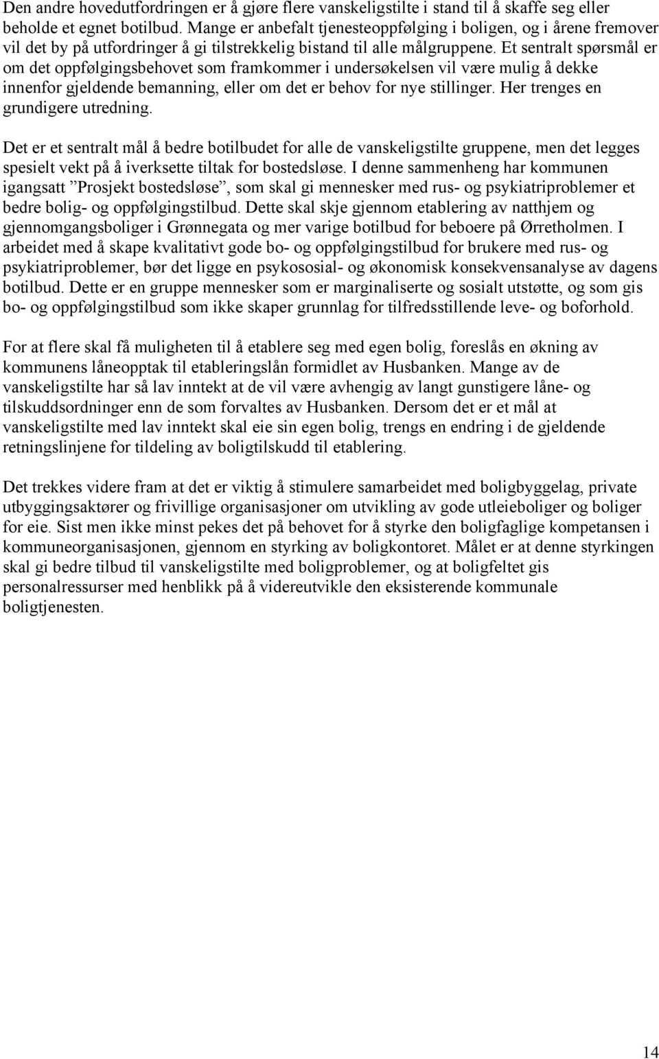 Et sentralt spørsmål er om det oppfølgingsbehovet som framkommer i undersøkelsen vil være mulig å dekke innenfor gjeldende bemanning, eller om det er behov for nye stillinger.