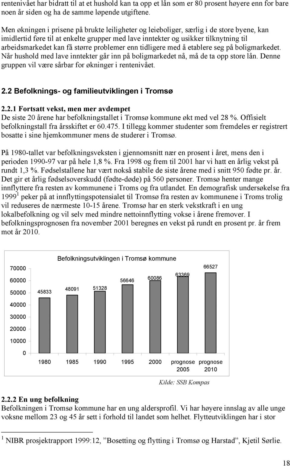 større problemer enn tidligere med å etablere seg på boligmarkedet. Når hushold med lave inntekter går inn på boligmarkedet nå, må de ta opp store lån.