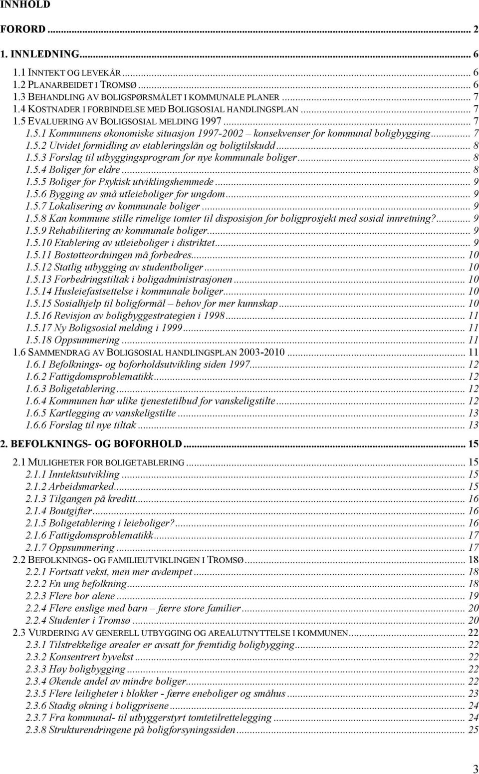 .. 8 1.5.3 Forslag til utbyggingsprogram for nye kommunale boliger... 8 1.5.4 Boliger for eldre... 8 1.5.5 Boliger for Psykisk utviklingshemmede... 9 1.5.6 Bygging av små utleieboliger for ungdom.