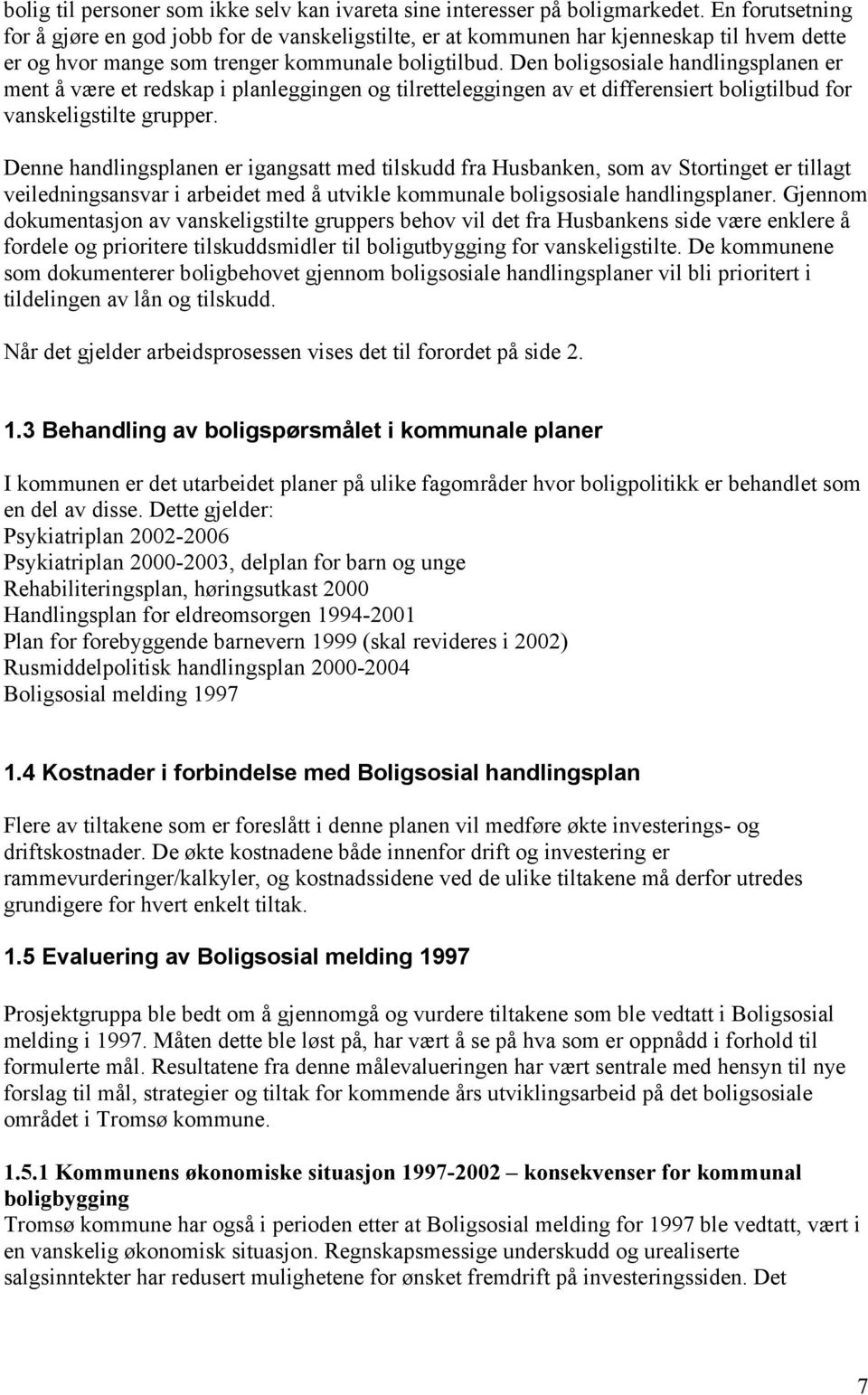 Den boligsosiale handlingsplanen er ment å være et redskap i planleggingen og tilretteleggingen av et differensiert boligtilbud for vanskeligstilte grupper.