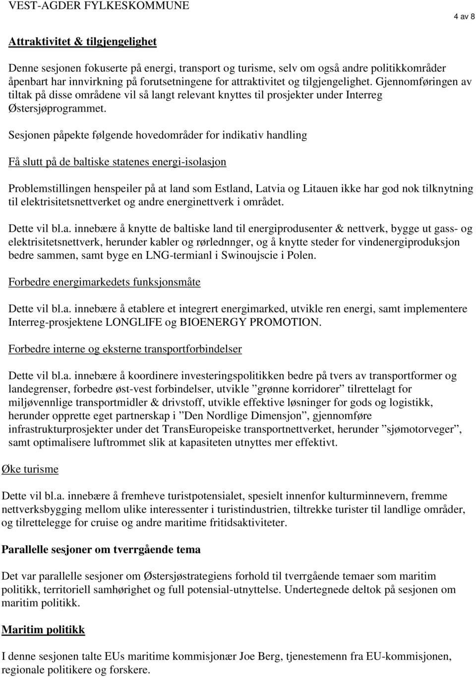 Sesjonen påpekte følgende hovedområder for indikativ handling Få slutt på de baltiske statenes energi-isolasjon Problemstillingen henspeiler på at land som Estland, Latvia og Litauen ikke har god nok