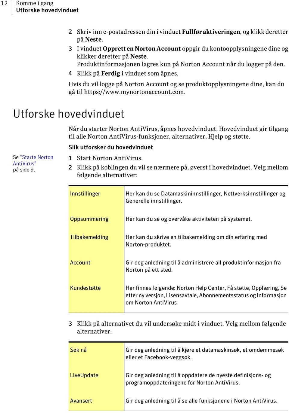 4 Klikk på Ferdig i vinduet som åpnes. Hvis du vil logge på Norton Account og se produktopplysningene dine, kan du gå til https://www.mynortonaccount.com.