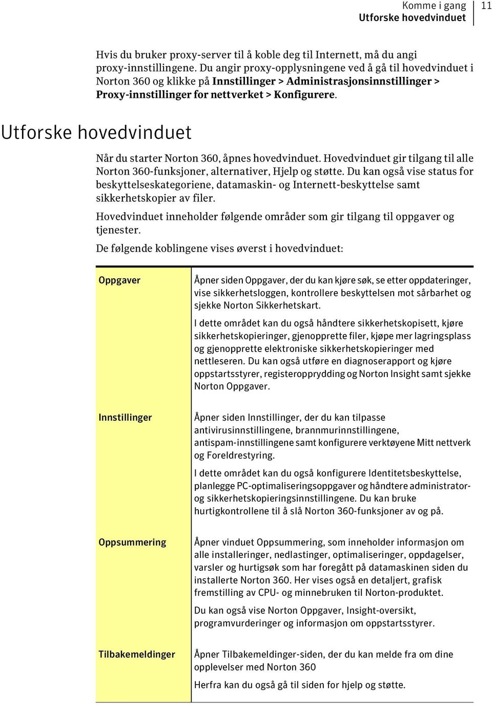 Utforske hovedvinduet Når du starter Norton 360, åpnes hovedvinduet. Hovedvinduet gir tilgang til alle Norton 360-funksjoner, alternativer, Hjelp og støtte.