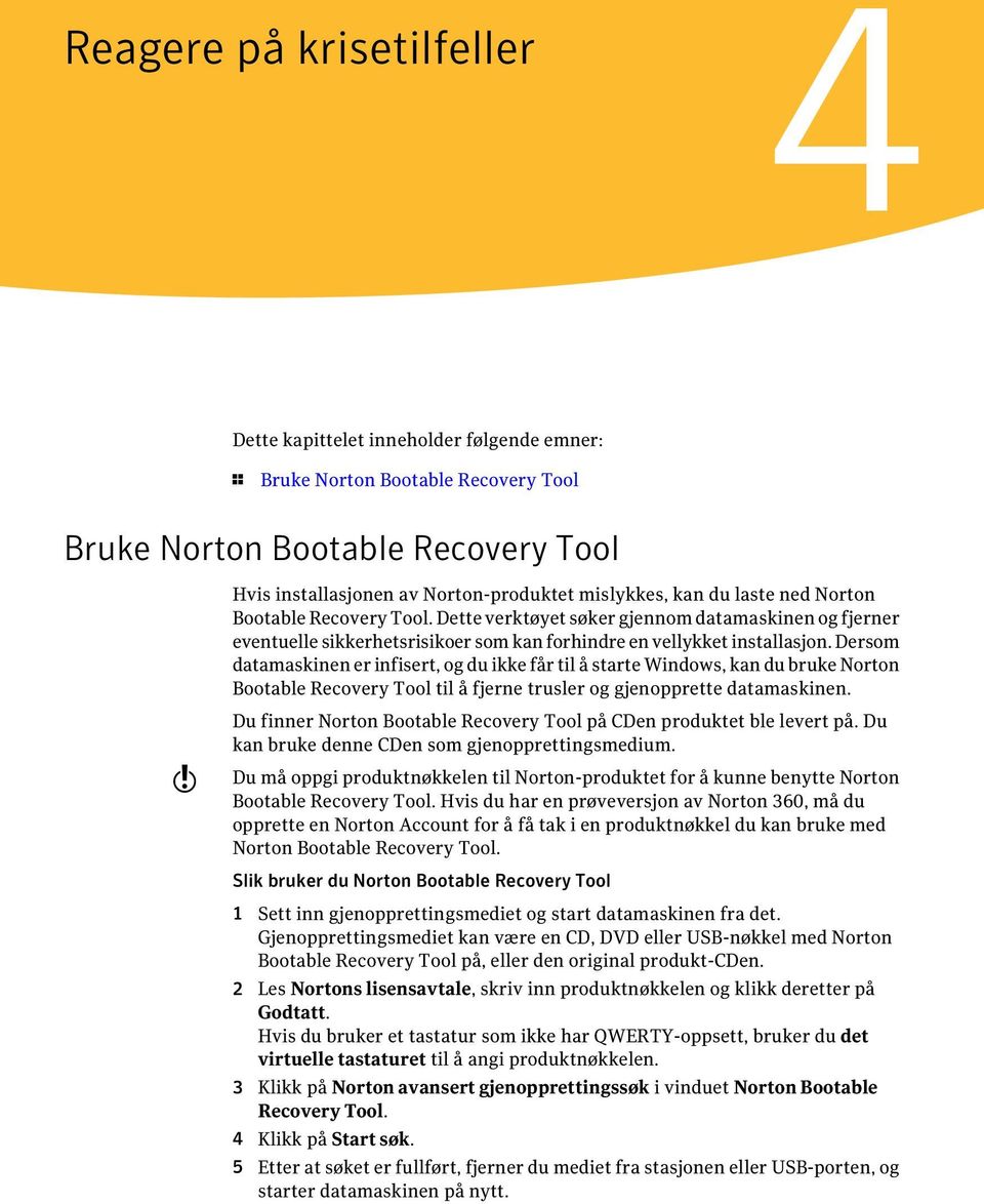 Dersom datamaskinen er infisert, og du ikke får til å starte Windows, kan du bruke Norton Bootable Recovery Tool til å fjerne trusler og gjenopprette datamaskinen.