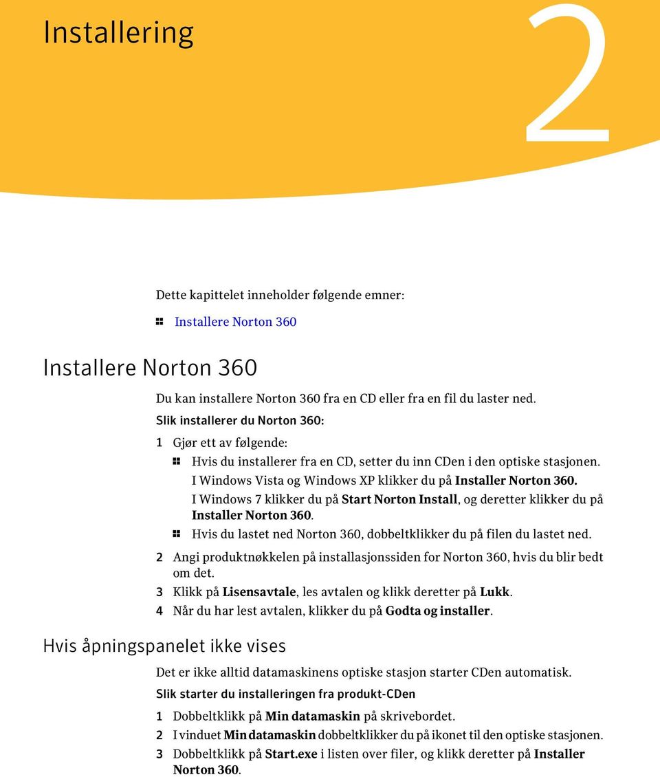 I Windows 7 klikker du på Start Norton Install, og deretter klikker du på Installer Norton 360. 1 Hvis du lastet ned Norton 360, dobbeltklikker du på filen du lastet ned.
