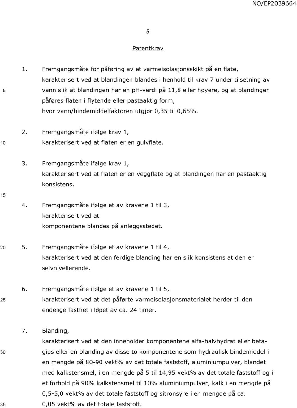 eller høyere, og at blandingen påføres flaten i flytende eller pastaaktig form, hvor vann/bindemiddelfaktoren utgjør 0,3 til 0,6%. 2.