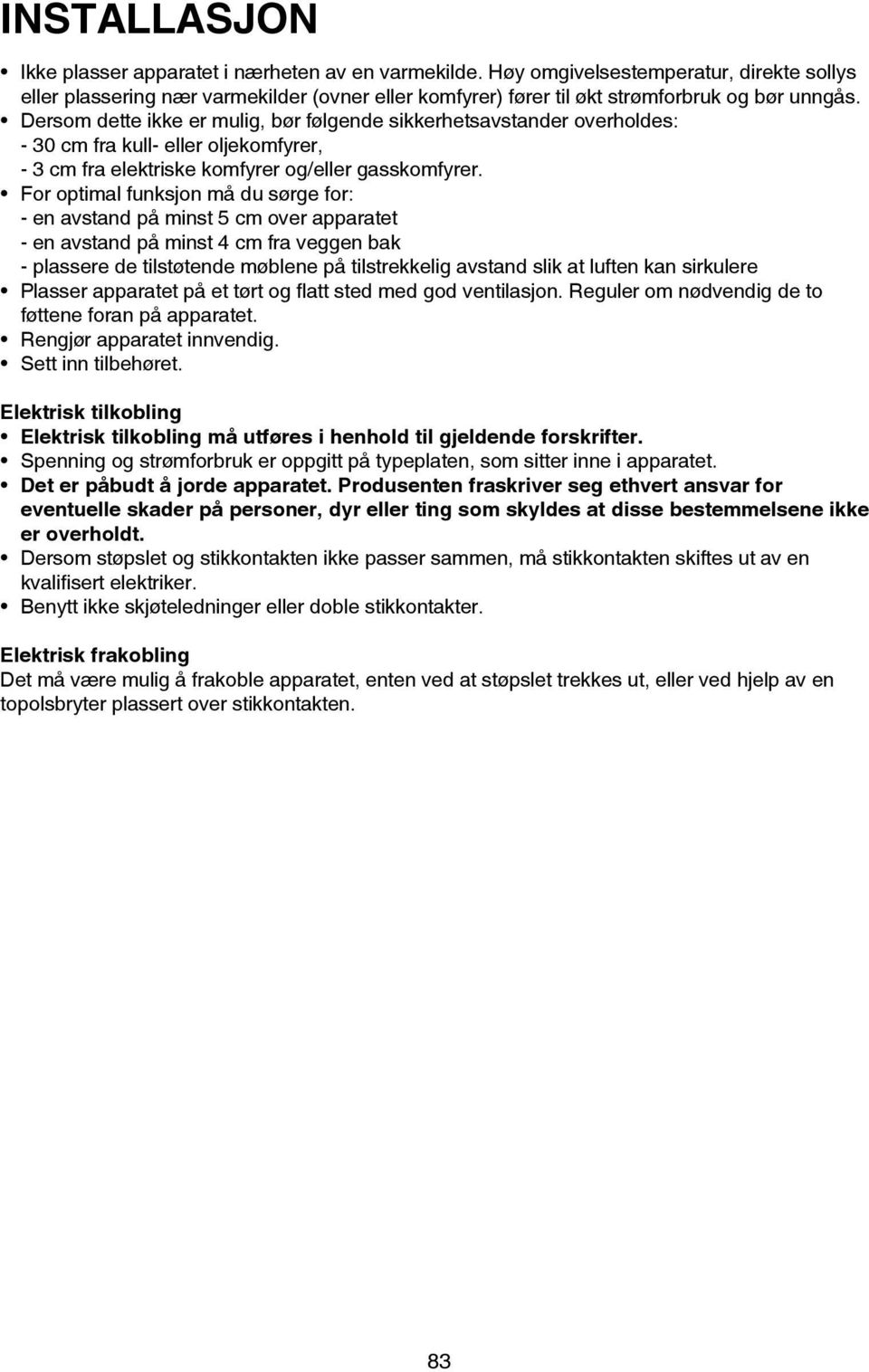 Dersom dette ikke er mulig, bør følgende sikkerhetsavstander overholdes: - 30 cm fra kull- eller oljekomfyrer, - 3 cm fra elektriske komfyrer og/eller gasskomfyrer.