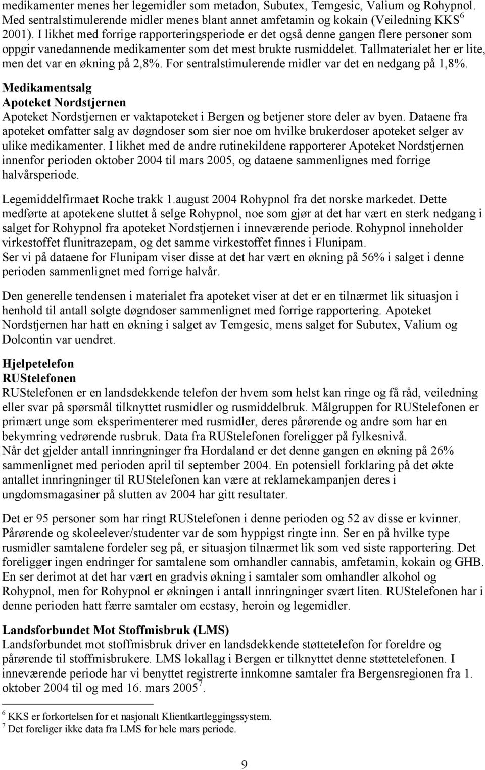 Tallmaterialet her er lite, men det var en økning på 2,8%. For sentralstimulerende midler var det en nedgang på 1,8%.