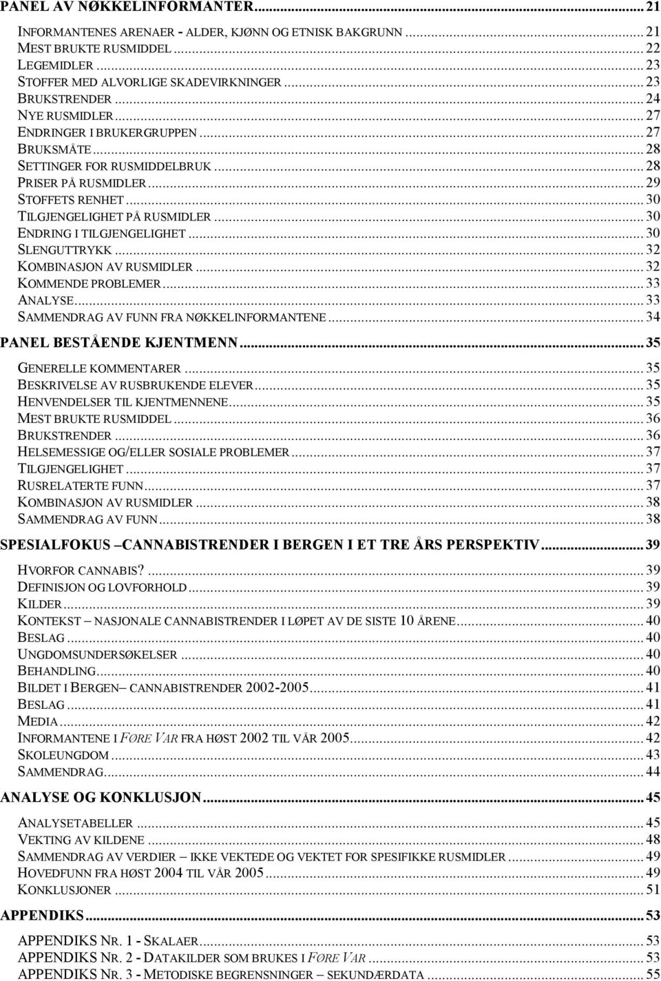 .. 0 ENDRING I TILGJENGELIGHET... 0 SLENGUTTRYKK... 2 KOMBINASJON AV RUSMIDLER... 2 KOMMENDE PROBLEMER... ANALYSE... SAMMENDRAG AV FUNN FRA NØKKELINFORMANTENE... 4 PANEL BESTÅENDE KJENTMENN.