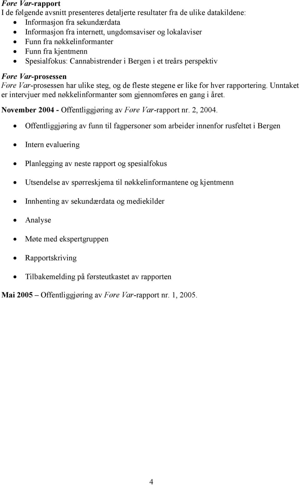 rapportering. Unntaket er intervjuer med nøkkelinformanter som gjennomføres en gang i året. November 2004 - Offentliggjøring av Føre Var-rapport nr. 2, 2004.